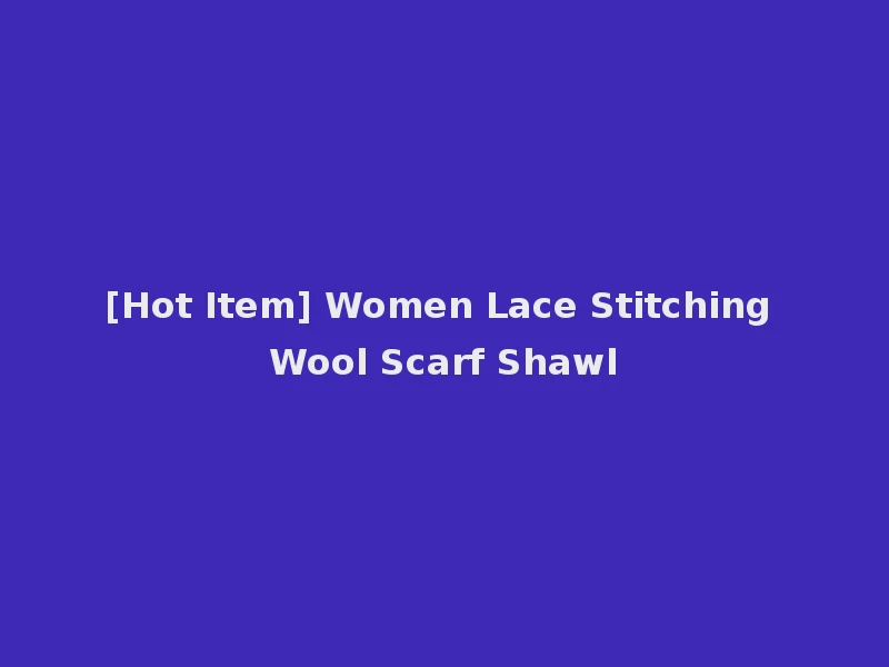 [Hot Item] Women Lace Stitching Wool Scarf Shawl