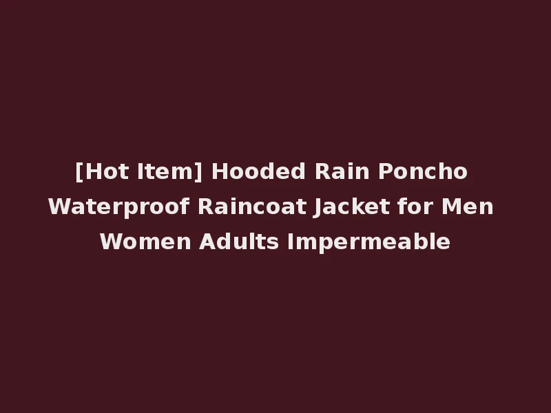 [Hot Item] Hooded Rain Poncho Waterproof Raincoat Jacket for Men Women Adults Impermeable
