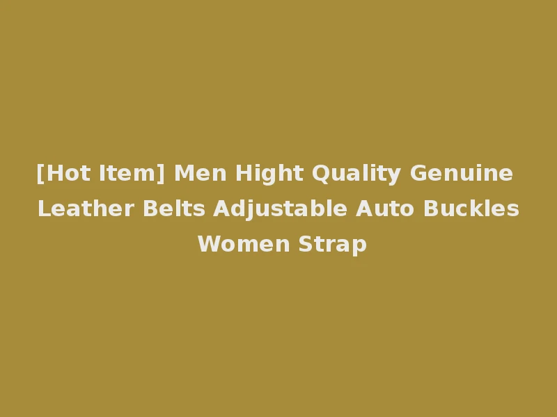 [Hot Item] Men Hight Quality Genuine Leather Belts Adjustable Auto Buckles Women Strap