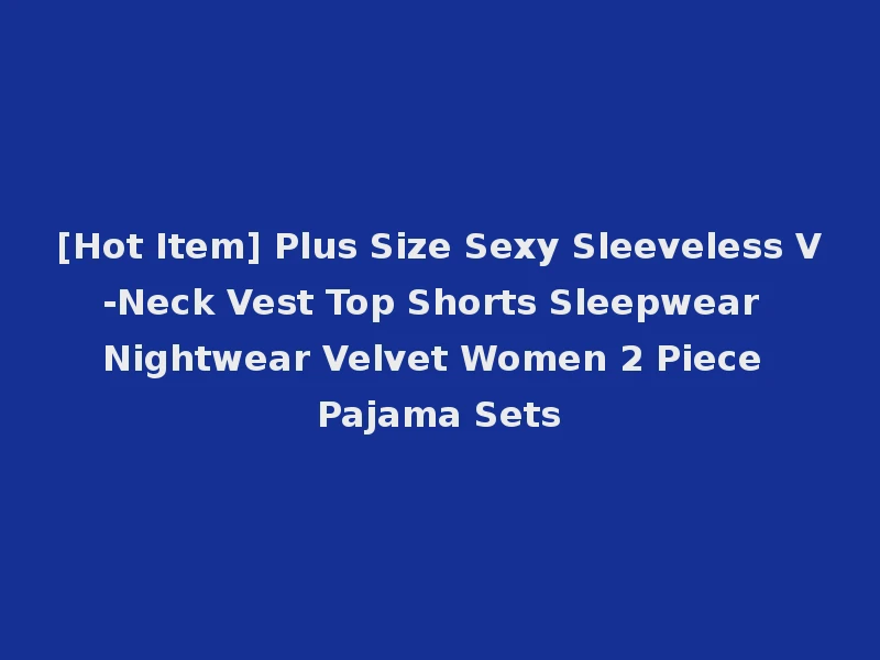 [Hot Item] Plus Size Sexy Sleeveless V-Neck Vest Top Shorts Sleepwear Nightwear Velvet Women 2 Piece Pajama Sets