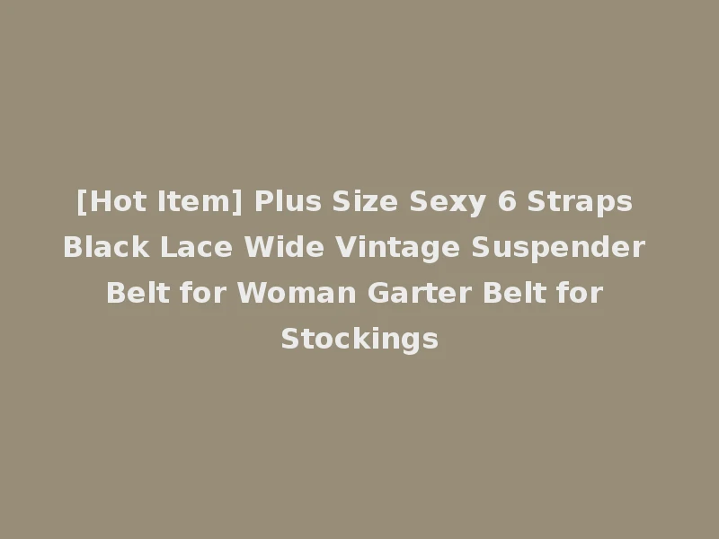 [Hot Item] Plus Size Sexy 6 Straps Black Lace Wide Vintage Suspender Belt for Woman Garter Belt for Stockings