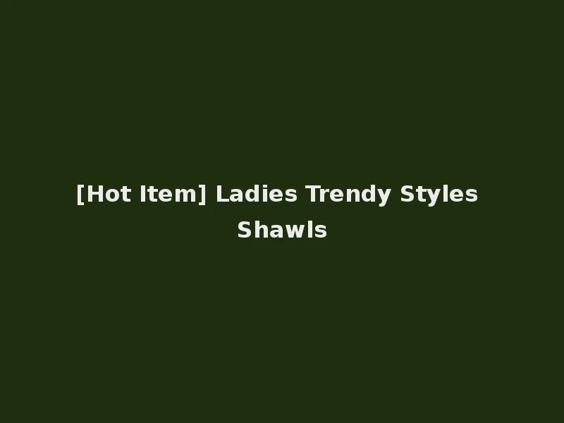 [Hot Item] Ladies Trendy Styles Shawls