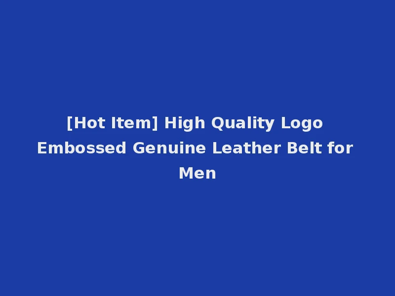 [Hot Item] High Quality Logo Embossed Genuine Leather Belt for Men
