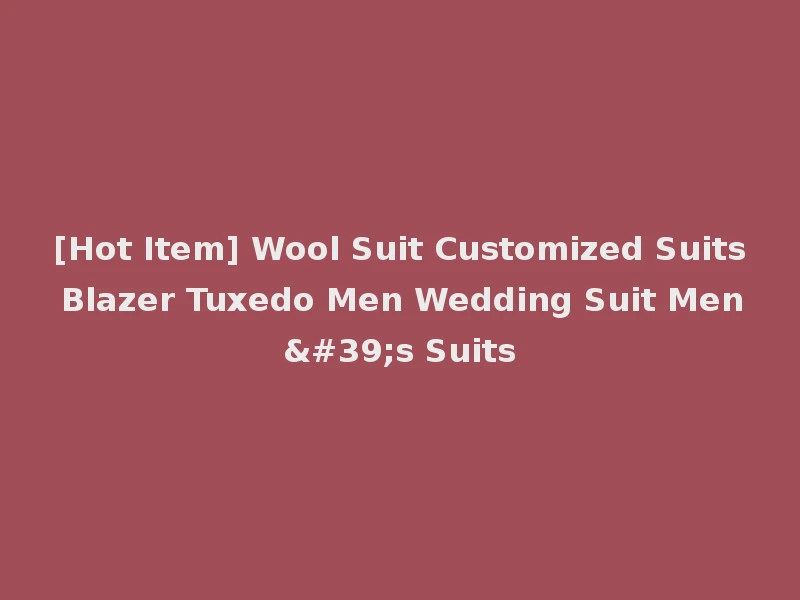 [Hot Item] Wool Suit Customized Suits Blazer Tuxedo Men Wedding Suit Men's Suits