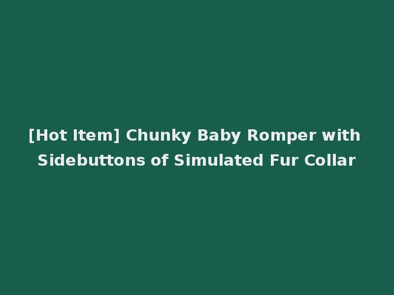 [Hot Item] Chunky Baby Romper with Sidebuttons of Simulated Fur Collar