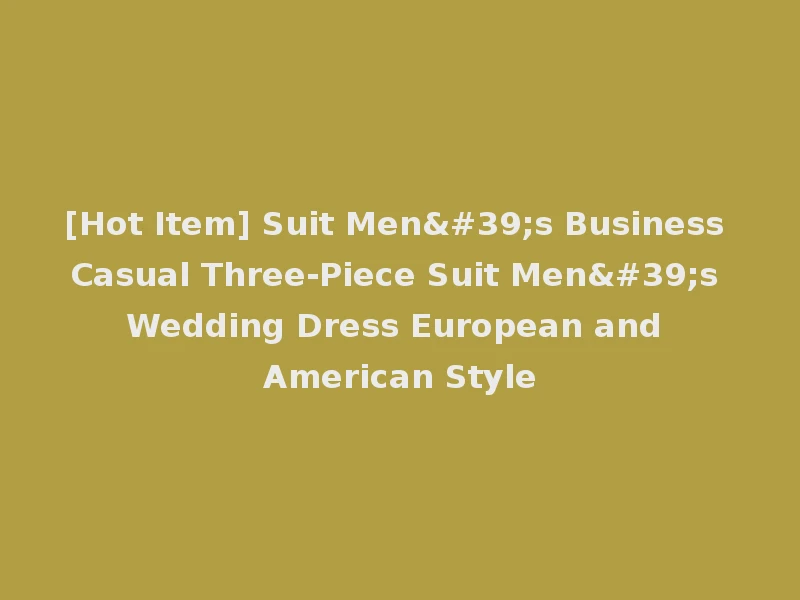 [Hot Item] Suit Men's Business Casual Three-Piece Suit Men's Wedding Dress European and American Style