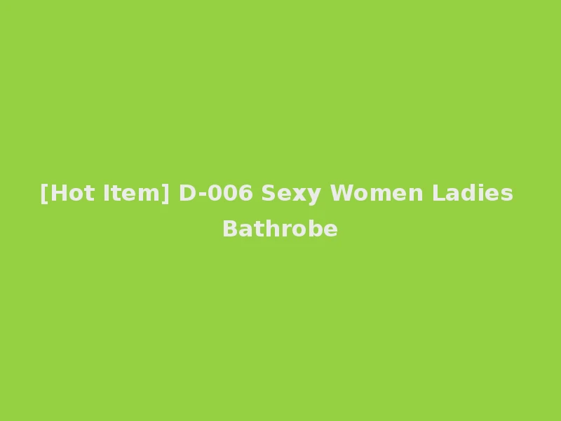 [Hot Item] D-006 Sexy Women Ladies Bathrobe