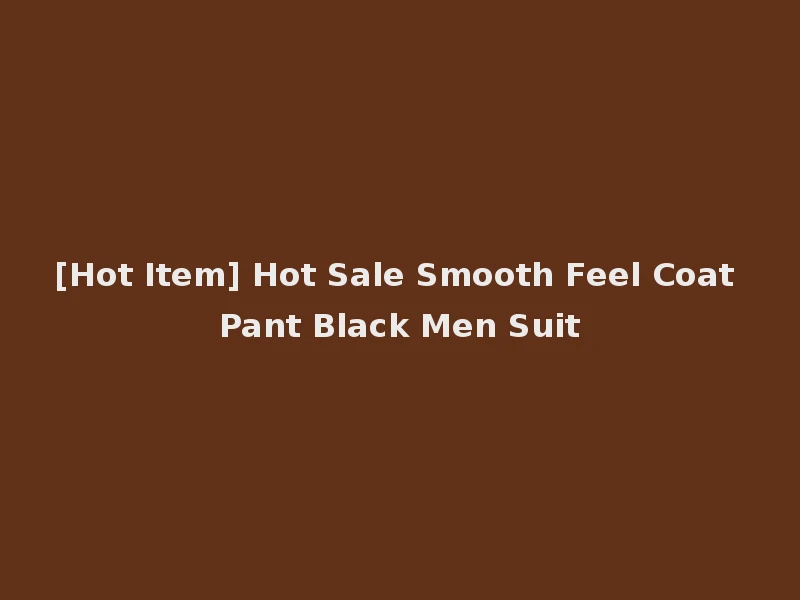 [Hot Item] Hot Sale Smooth Feel Coat Pant Black Men Suit