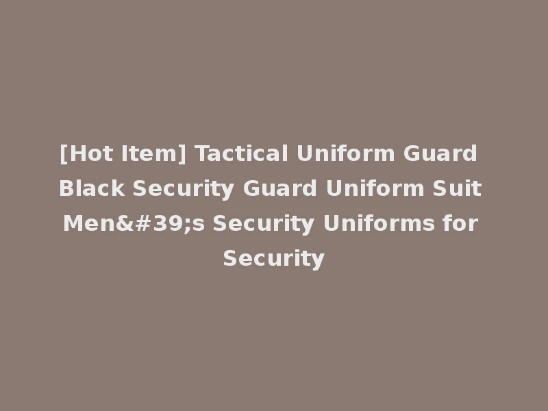 [Hot Item] Tactical Uniform Guard Black Security Guard Uniform Suit Men's Security Uniforms for Security