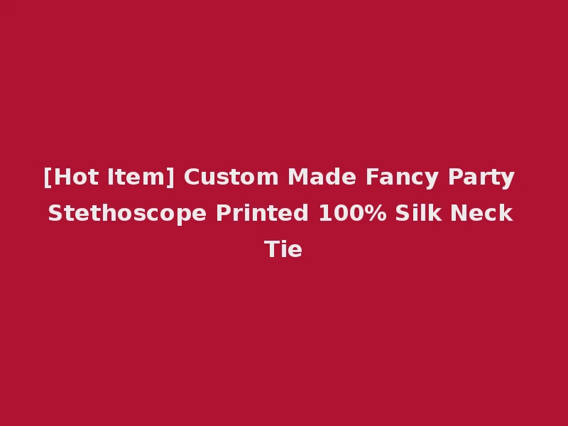 [Hot Item] Custom Made Fancy Party Stethoscope Printed 100% Silk Neck Tie