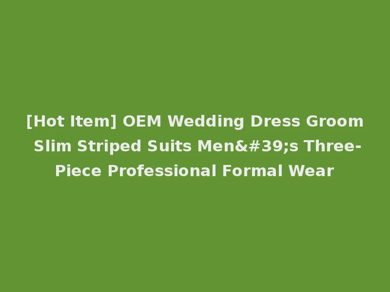 [Hot Item] OEM Wedding Dress Groom Slim Striped Suits Men's Three-Piece Professional Formal Wear