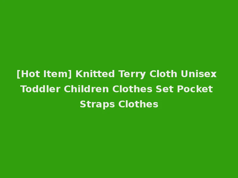 [Hot Item] Knitted Terry Cloth Unisex Toddler Children Clothes Set Pocket Straps Clothes