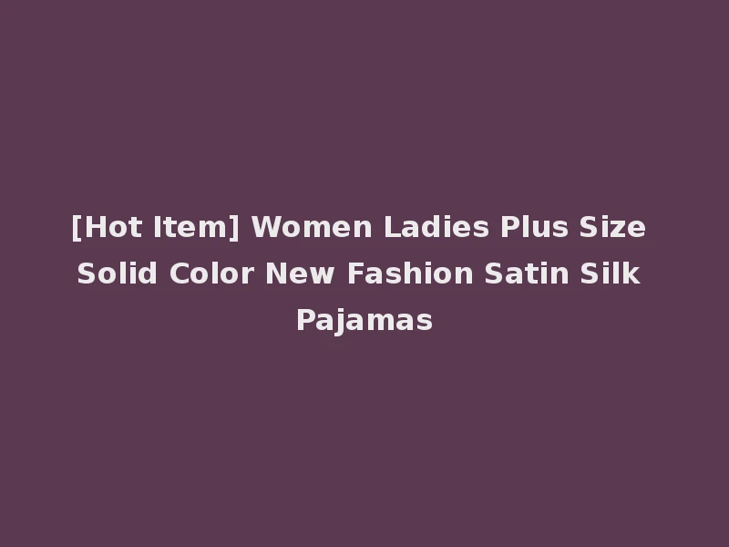 [Hot Item] Women Ladies Plus Size Solid Color New Fashion Satin Silk Pajamas
