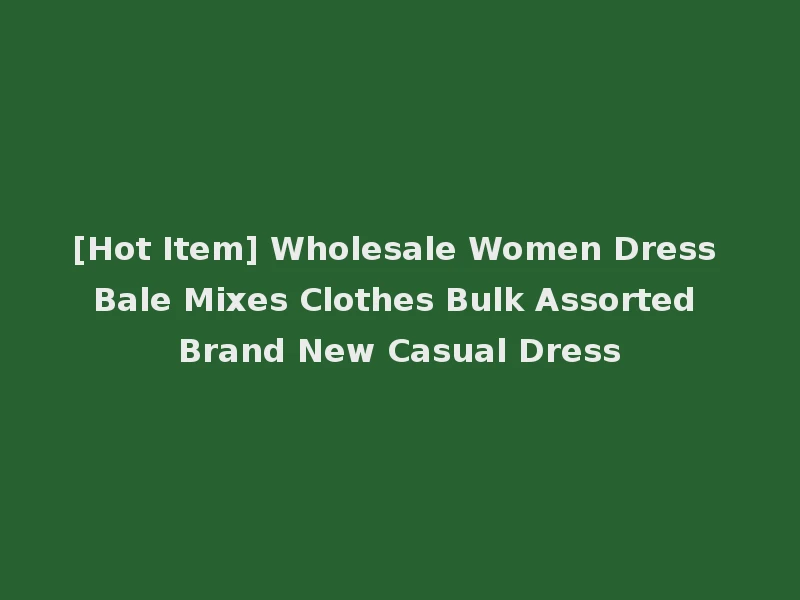 [Hot Item] Wholesale Women Dress Bale Mixes Clothes Bulk Assorted Brand New Casual Dress