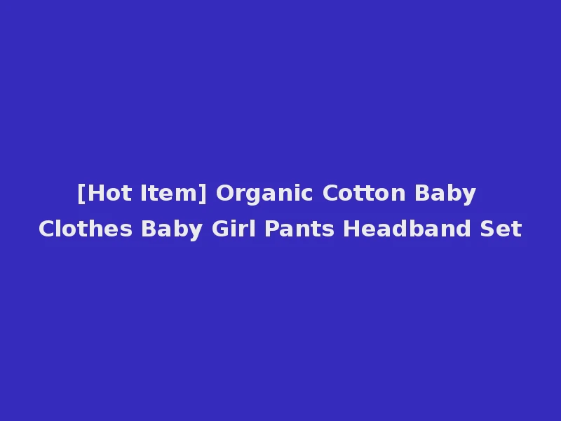 [Hot Item] Organic Cotton Baby Clothes Baby Girl Pants Headband Set