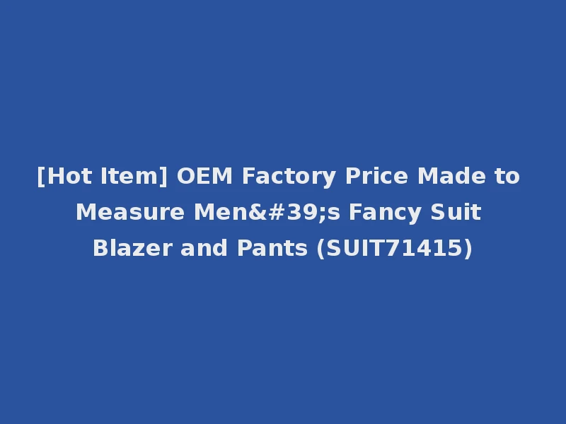 [Hot Item] OEM Factory Price Made to Measure Men's Fancy Suit Blazer and Pants (SUIT71415)