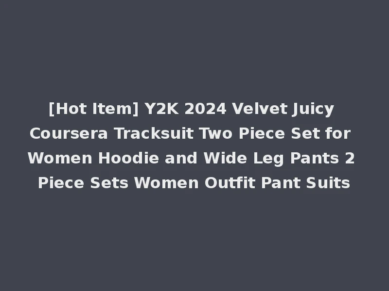 [Hot Item] Y2K 2024 Velvet Juicy Coursera Tracksuit Two Piece Set for Women Hoodie and Wide Leg Pants 2 Piece Sets Women Outfit Pant Suits