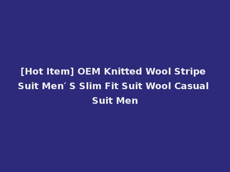 [Hot Item] OEM Knitted Wool Stripe Suit Men′ S Slim Fit Suit Wool Casual Suit Men