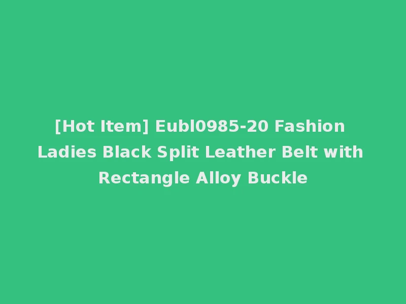 [Hot Item] Eubl0985-20 Fashion Ladies Black Split Leather Belt with Rectangle Alloy Buckle