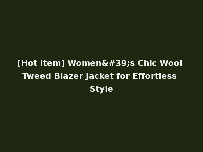 [Hot Item] Women's Chic Wool Tweed Blazer Jacket for Effortless Style