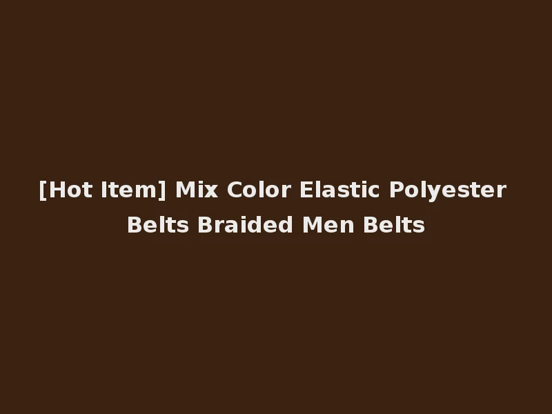 [Hot Item] Mix Color Elastic Polyester Belts Braided Men Belts