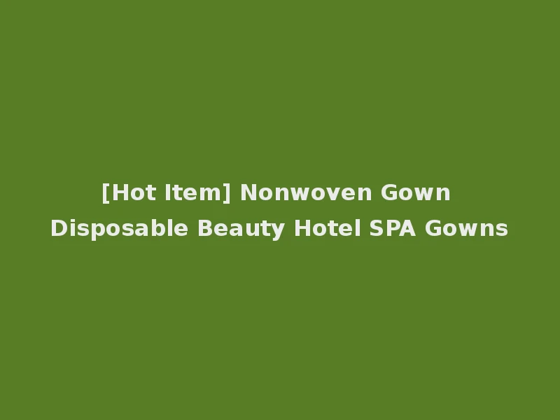 [Hot Item] Nonwoven Gown Disposable Beauty Hotel SPA Gowns