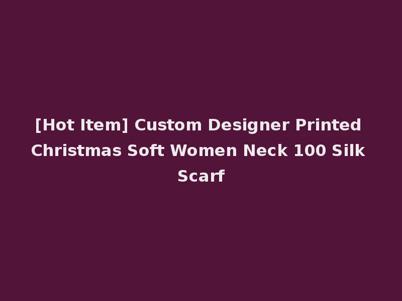 [Hot Item] Custom Designer Printed Christmas Soft Women Neck 100 Silk Scarf