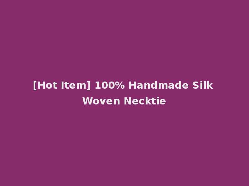 [Hot Item] 100% Handmade Silk Woven Necktie