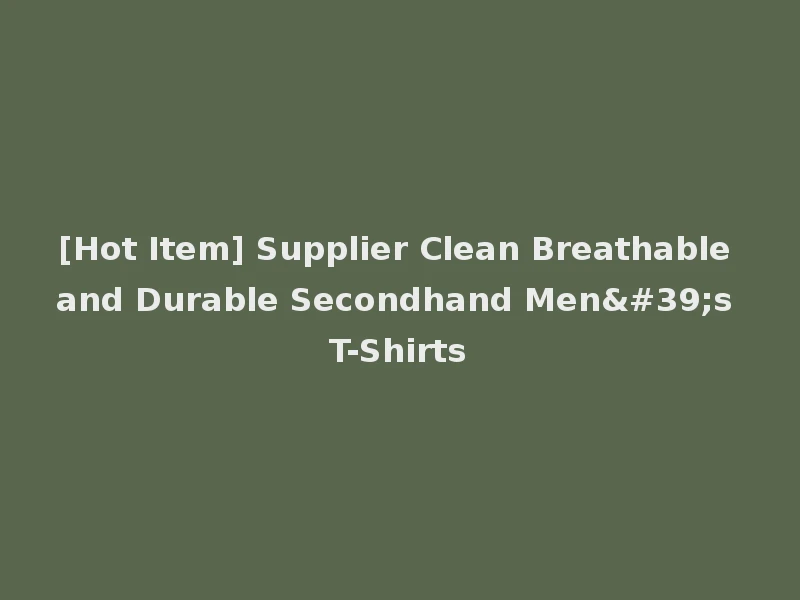 [Hot Item] Supplier Clean Breathable and Durable Secondhand Men's T-Shirts