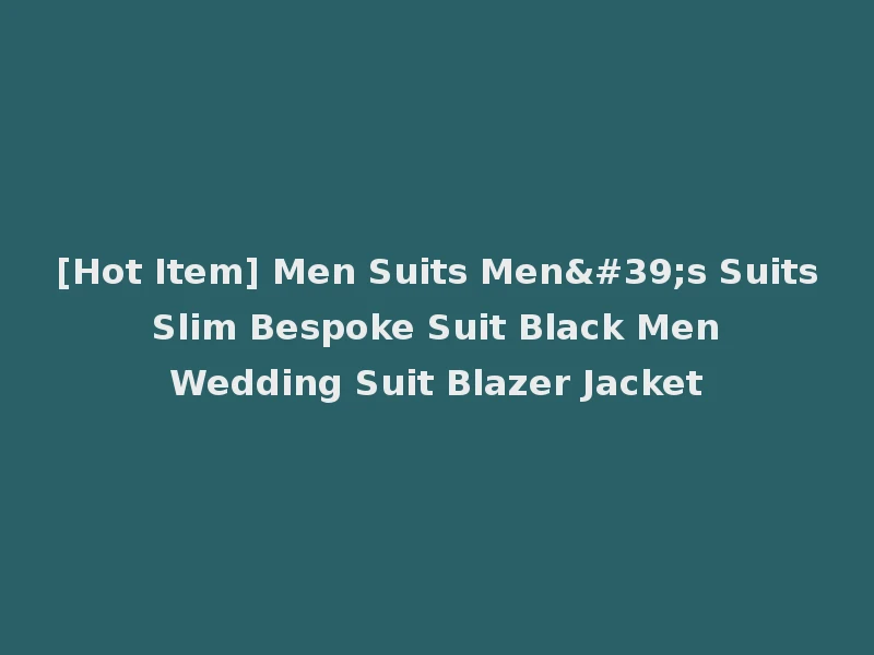 [Hot Item] Men Suits Men's Suits Slim Bespoke Suit Black Men Wedding Suit Blazer Jacket