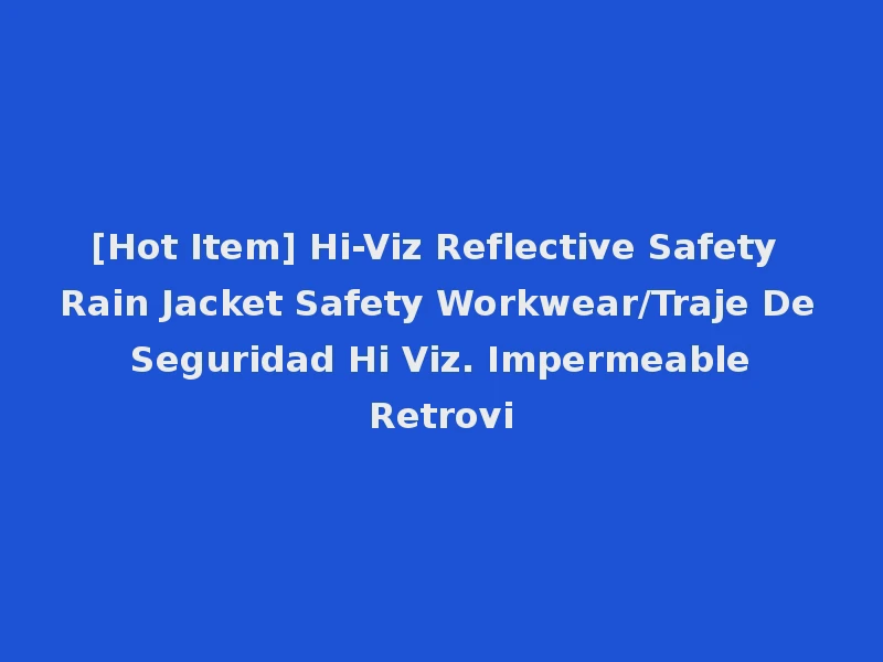 [Hot Item] Hi-Viz Reflective Safety Rain Jacket Safety Workwear/Traje De Seguridad Hi Viz. Impermeable Retrovi