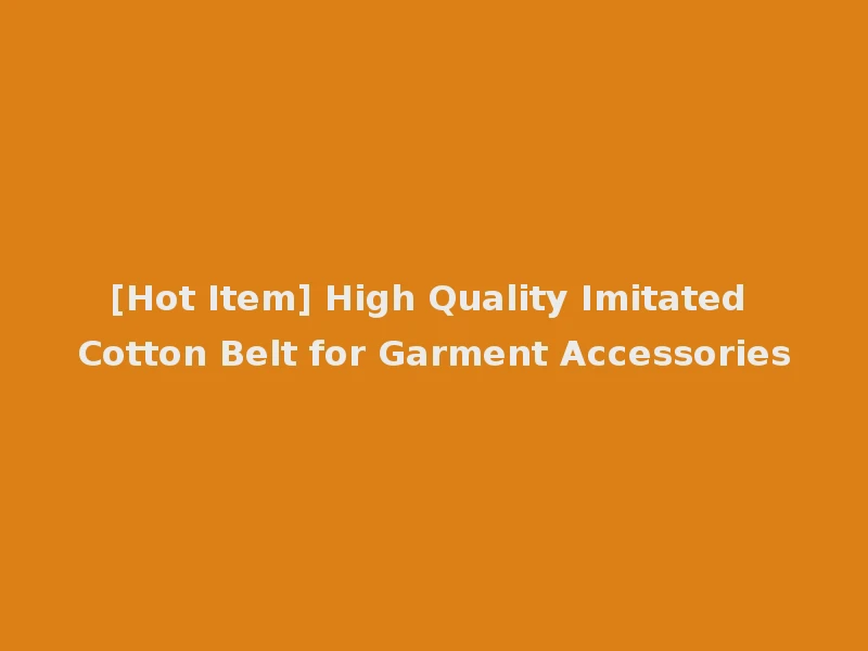 [Hot Item] High Quality Imitated Cotton Belt for Garment Accessories