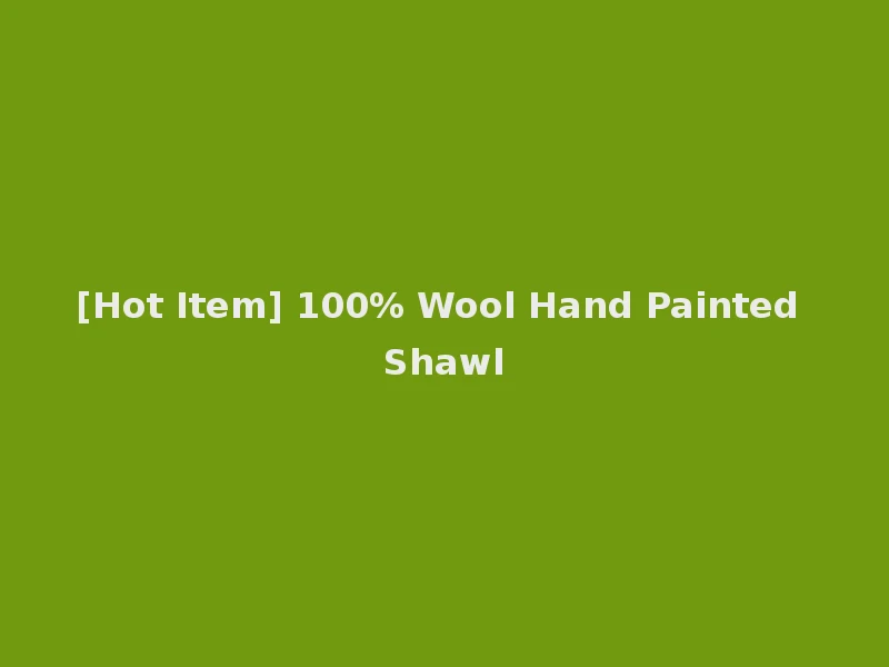 [Hot Item] 100% Wool Hand Painted Shawl
