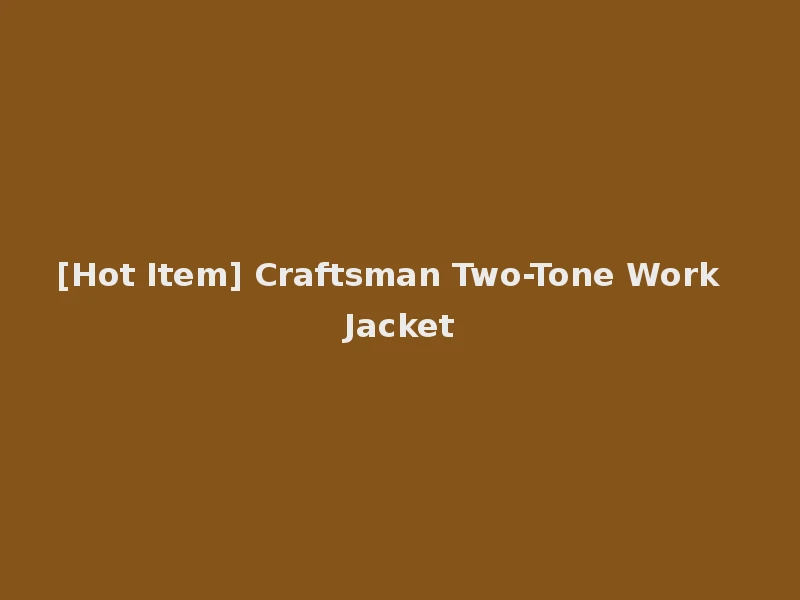 [Hot Item] Craftsman Two-Tone Work Jacket