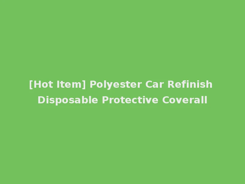 [Hot Item] Polyester Car Refinish Disposable Protective Coverall