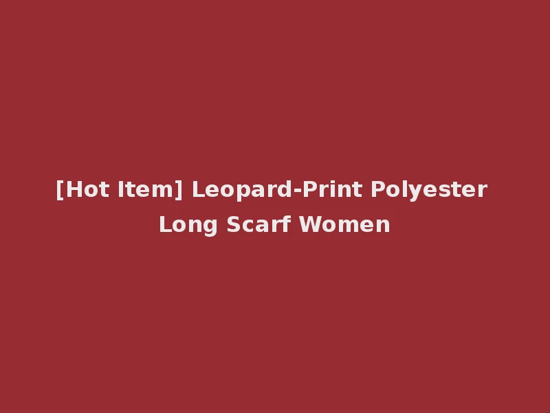 [Hot Item] Leopard-Print Polyester Long Scarf Women