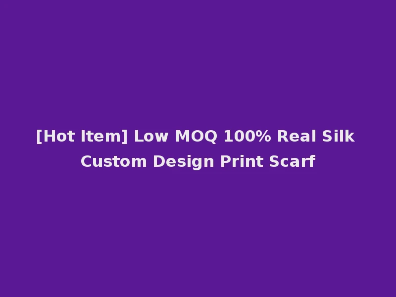 [Hot Item] Low MOQ 100% Real Silk Custom Design Print Scarf