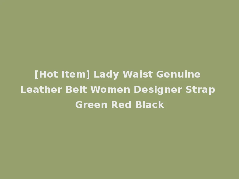 [Hot Item] Lady Waist Genuine Leather Belt Women Designer Strap Green Red Black