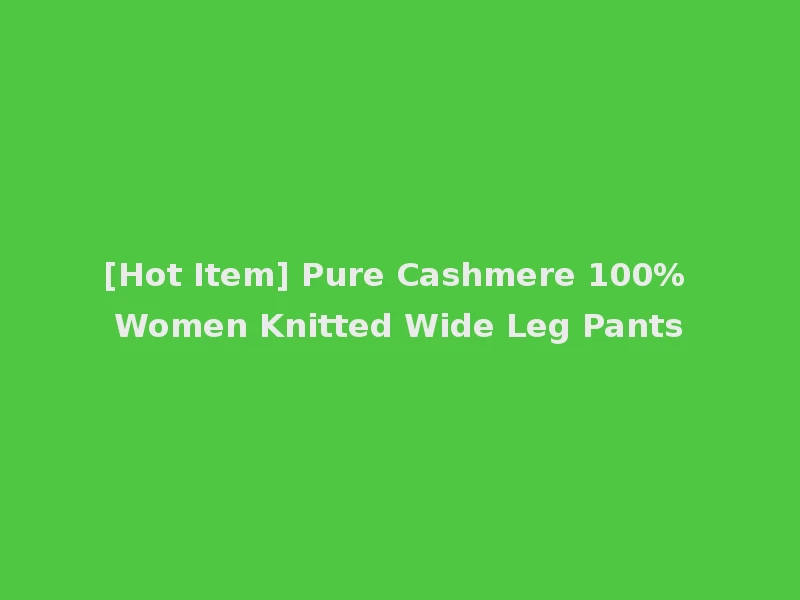 [Hot Item] Pure Cashmere 100% Women Knitted Wide Leg Pants
