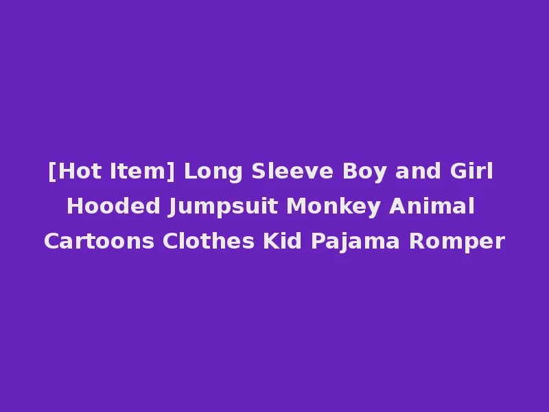 [Hot Item] Long Sleeve Boy and Girl Hooded Jumpsuit Monkey Animal Cartoons Clothes Kid Pajama Romper