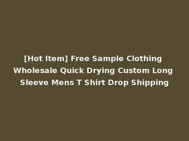 [Hot Item] Free Sample Clothing Wholesale Quick Drying Custom Long Sleeve Mens T Shirt Drop Shipping