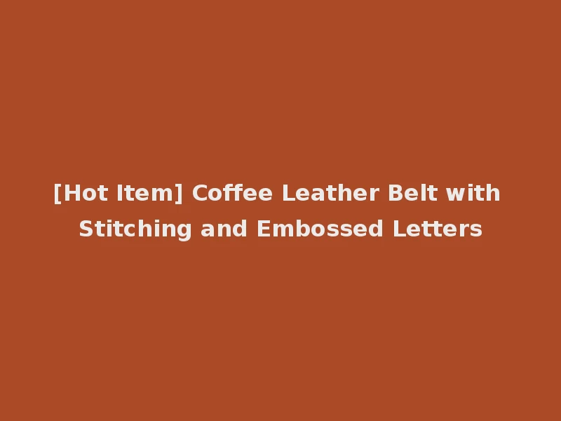 [Hot Item] Coffee Leather Belt with Stitching and Embossed Letters