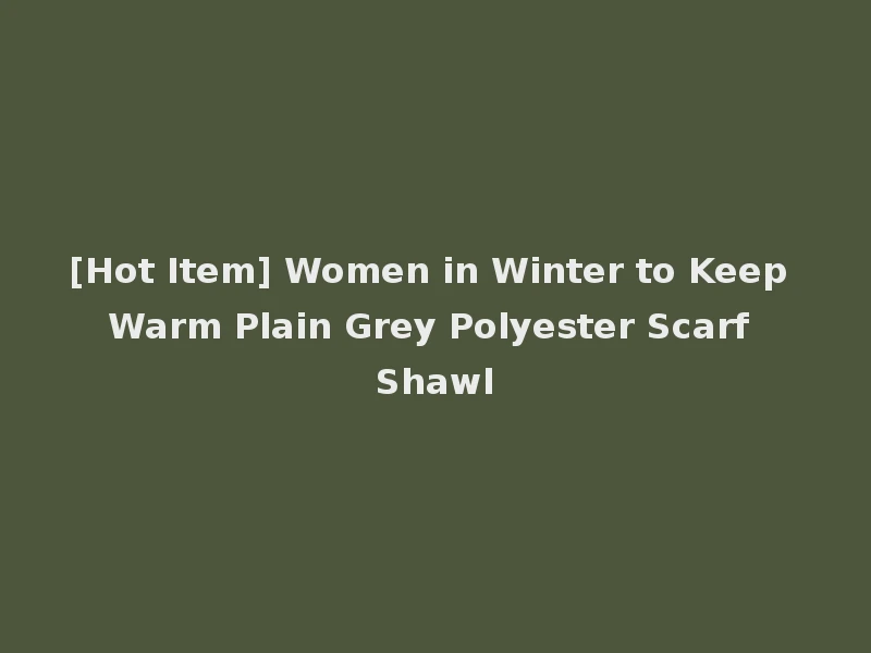 [Hot Item] Women in Winter to Keep Warm Plain Grey Polyester Scarf Shawl