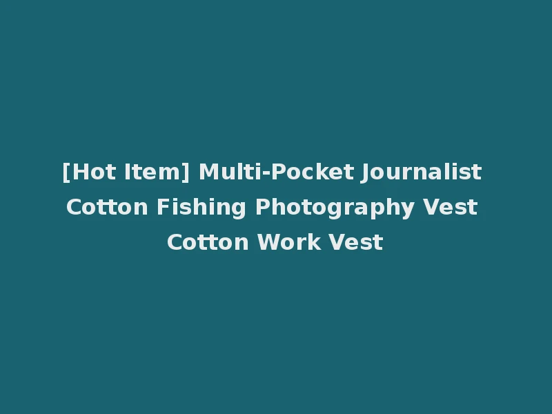 [Hot Item] Multi-Pocket Journalist Cotton Fishing Photography Vest Cotton Work Vest