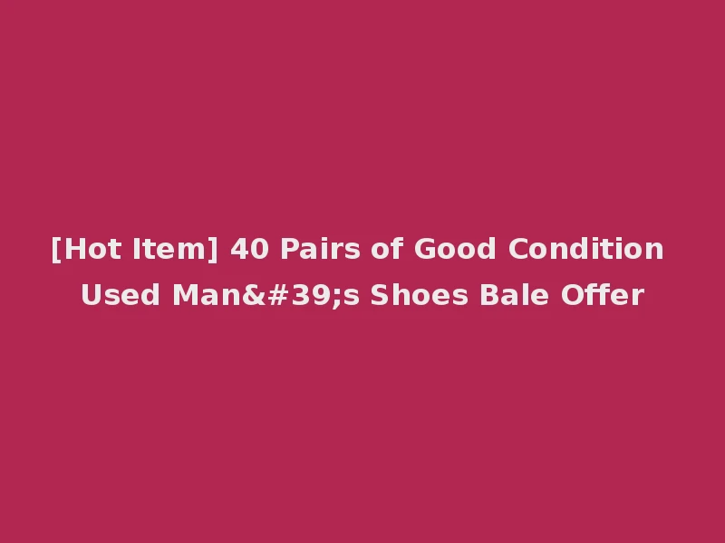 [Hot Item] 40 Pairs of Good Condition Used Man's Shoes Bale Offer