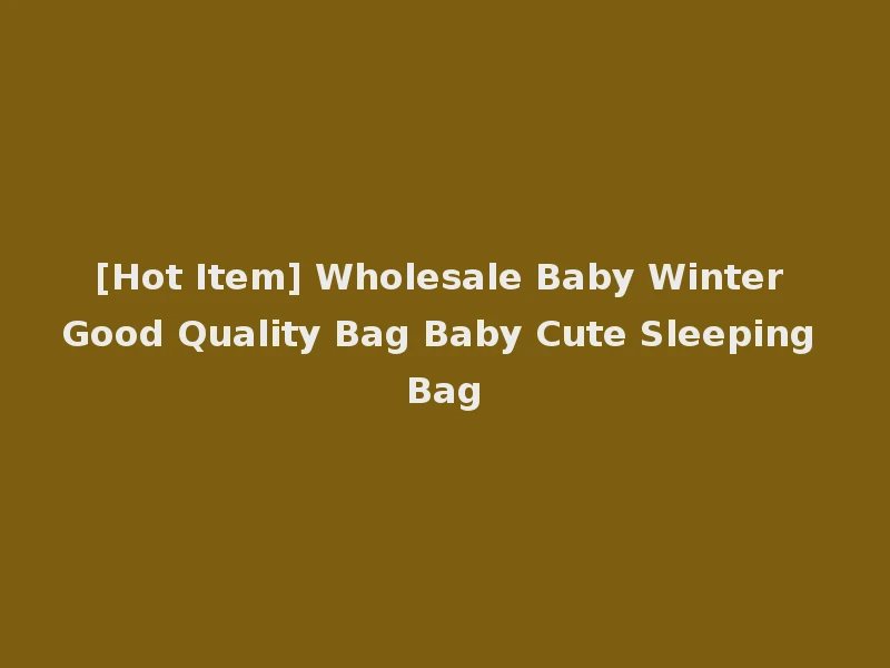 [Hot Item] Wholesale Baby Winter Good Quality Bag Baby Cute Sleeping Bag