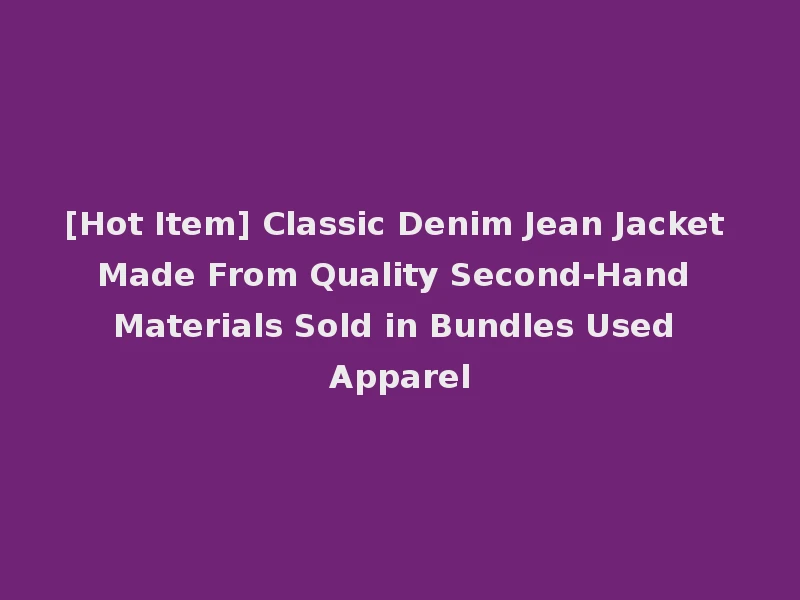 [Hot Item] Classic Denim Jean Jacket Made From Quality Second-Hand Materials Sold in Bundles Used Apparel