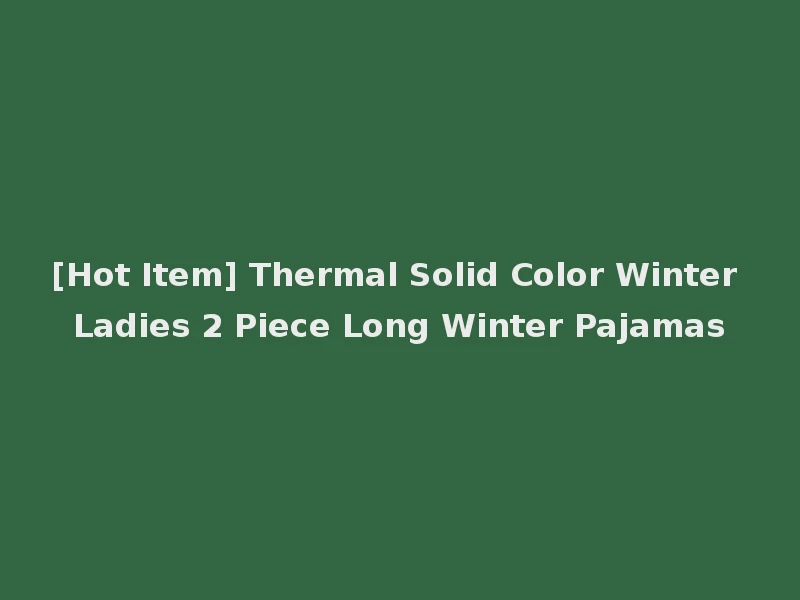 [Hot Item] Thermal Solid Color Winter Ladies 2 Piece Long Winter Pajamas