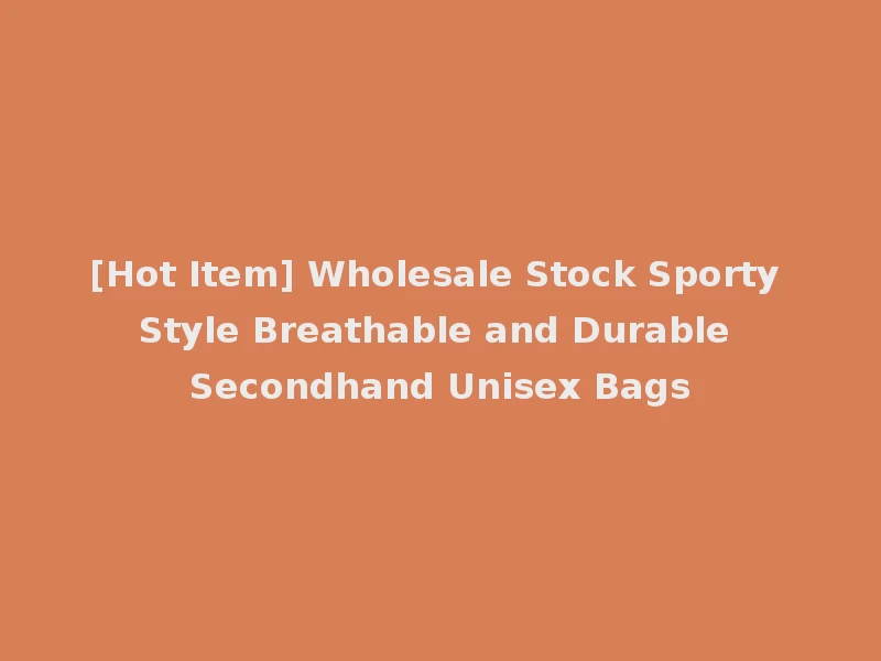 [Hot Item] Wholesale Stock Sporty Style Breathable and Durable Secondhand Unisex Bags