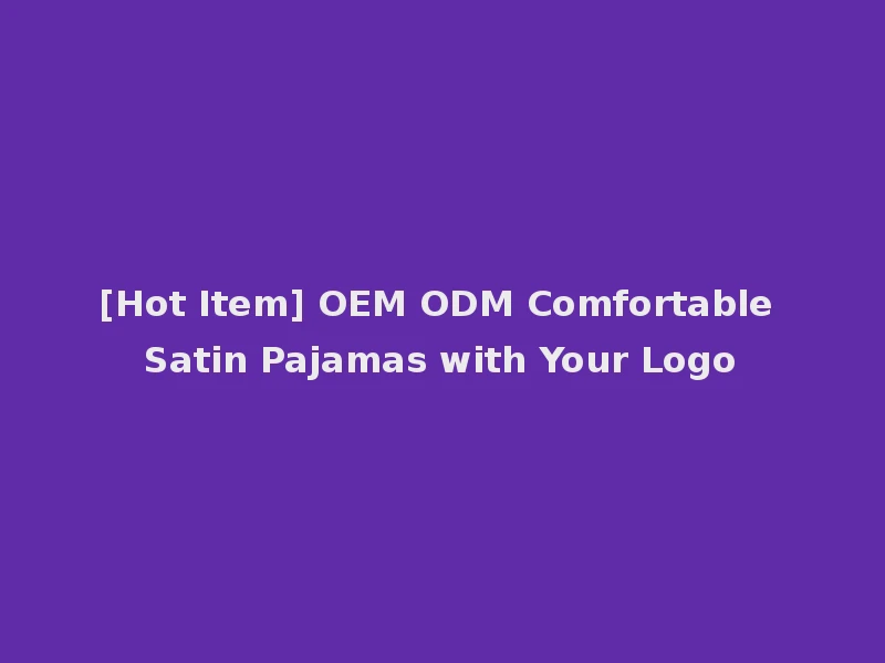 [Hot Item] OEM ODM Comfortable Satin Pajamas with Your Logo